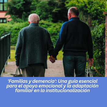 Reseña: 'Familias y demencia': Una guía esencial para el apoyo emocional y la adaptación familiar en la institucionalización